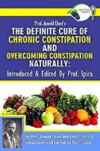 Prof. Arnold Ehret's the Definite Cure of Chronic Constipation and Overcoming Constipation Naturally