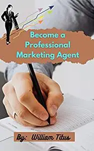 Become a Professional Marketing Agent: 9 Steps to Promoting Your Organization