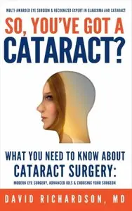 So You've Got A Cataract?: What You Need to Know About Cataract Surgery