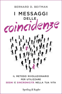 Bernard D. Beitman - I messaggi delle coincidenze. Il metodo rivoluzionario per utilizzare segni (2016)