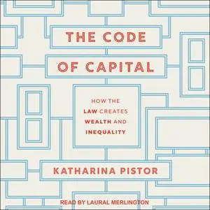 «The Code of Capital: How the Law Creates Wealth and Inequality» by Katharina Pistor