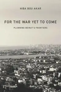 For the War Yet to Come: Planning Beirut's Frontiers