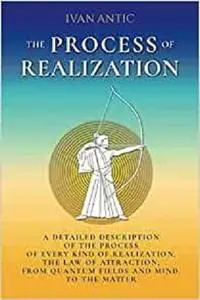 The Process of Realization: A detailed description of the process of every kind of realization, the law of attraction