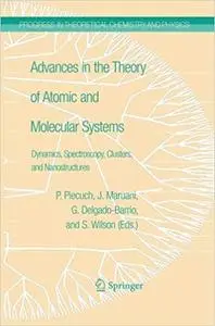 Advances in the Theory of Atomic and Molecular Systems: Dynamics, Spectroscopy, Clusters, and Nanostructures (Repost)
