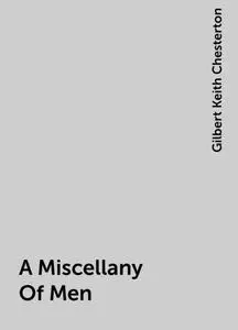 «A Miscellany Of Men» by Gilbert Keith Chesterton