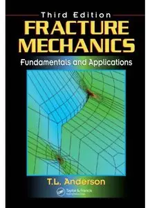 Fracture Mechanics: Fundamentals and Applications, Third Edition (Repost)