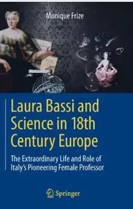 Laura Bassi and Science in 18th Century Europe: The Extraordinary Life and Role of Italy's Pioneering Female Professor [Repost]