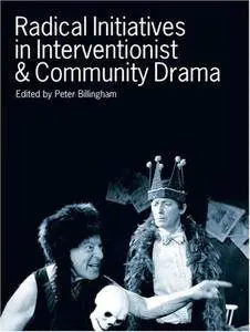 Radical Initiatives in Interventionist & Community Drama (New Directions in Drama &amp; Performance)