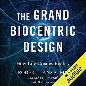 The Grand Biocentric Design: How Life Creates Reality [Audiobook]