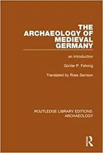 The Archaeology of Medieval Germany: An Introduction