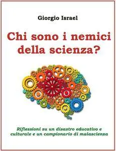 Giorgio Israel - Chi sono i nemici della scienza? Riflessioni su un disastro educativo e culturale  (2013)