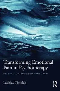 Transforming Emotional Pain in Psychotherapy: An emotion-focused approach