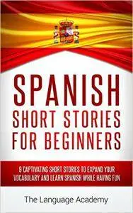 Spanish: Short Stories For Beginners - 9 Captivating Short Stories to Learn Spanish & Expand Your Vocabulary While Having Fun