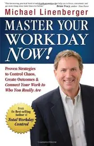 Master Your Workday Now!: Proven Strategies to Control Chaos, Create Outcomes, & Connect Your Work to Who You... (repost)