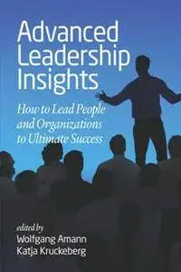 Advanced Leadership Insights : How to Lead People and Organizations to Ultimate Success