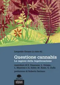 Leopoldo Grosso - Questione cannabis. Le ragioni della legalizzazione