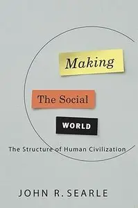 Making the Social World: The Structure of Human Civilization 