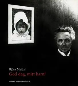 «God dag, mitt barn! : Berättelsen om August Strindberg, Harriet Bosse och deras dotter» by Björn Meidal