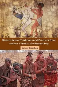 Bizarre Sexual Traditions and Practices from Ancient Times to the Present Day