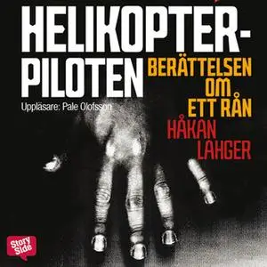 «Helikopterpiloten - berättelsen om ett rån» by Håkan Lahger
