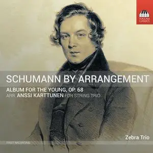 Zebra Trio - R. Schumann: Album for the Young, Op. 68 (Arr. A. Karttunen for String Trio) (2019)