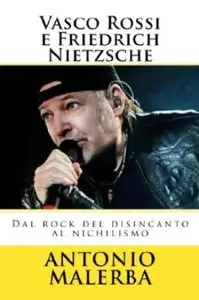 Antonio Malerba – Vasco Rossi e Friedrich Nietzsche. Dal rock del disincanto al nichilismo (2014)