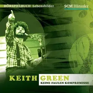 «Keith Green: Keine faulen Kompromisse» by Kerstin Engelhardt