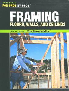 Framing Floors, Walls and Ceilings: Floors, Walls, and Ceilings (For Pros By Pros)