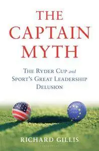 The Captain Myth: The Ryder Cup and Sport's Great Leadership Delusion
