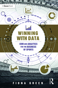 Winning With Data : CRM and Analytics for the Business of Sports