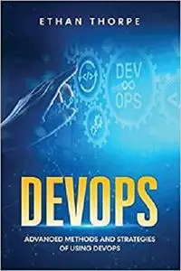 DevOps: Advanced Methods and Strategies of Using DevOps