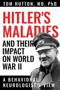 Hitler's Maladies and Their Impact on World War II A Behavioral Neurologist's View