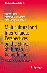 Multicultural and Interreligious Perspectives on the Ethics of Human Reproduction: Protecting Future Generations