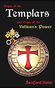 Origin of the Templars: And Origin of the Vatican's Power