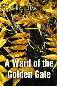 «A Ward of the Golden Gate» by Bret Harte