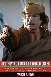 Destroying Libya and World Order: The THree-Decade U.S. Campaign to Terminate the Qaddafi Revolution