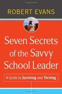 Seven Secrets of the Savvy School Leader: A Guide to Surviving and Thriving (Repost)