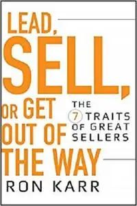 Lead, Sell, or Get Out of the Way: The 7 Traits of Great Sellers