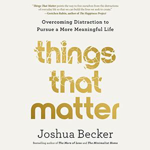 Things That Matter: Overcoming Distraction to Pursue a More Meaningful Life [Audiobook]