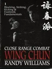 Close Range Combat Wing Chun; Volume 1: Blocking, Striking, Kicking and Footwork Fundamentals