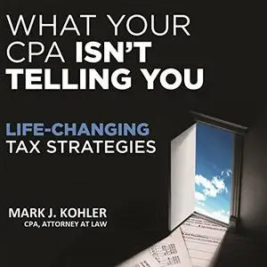 What Your CPA Isn't Telling You: Life-Changing Tax Strategies [Audiobook]