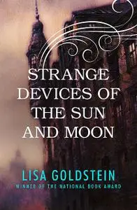 «Strange Devices of the Sun and Moon» by Lisa Goldstein