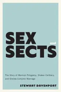 Sex and Sects: The Story of Mormon Polygamy, Shaker Celibacy, and Oneida Complex Marriage (American Spirituality)