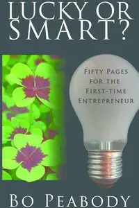 Lucky Or Smart?: Fifty Pages for the First-Time Entrepreneur