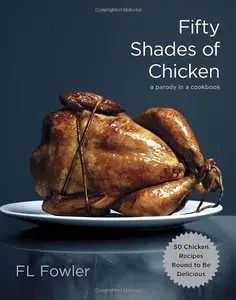 Fifty Shades of Chicken: A Parody in a Cookbook (Repost)
