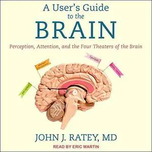 A User's Guide to the Brain: Perception, Attention, and the Four Theaters of the Brain [Audiobook]