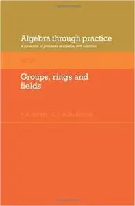 Algebra through Practice, Volume 3: Groups, Rings and Fields