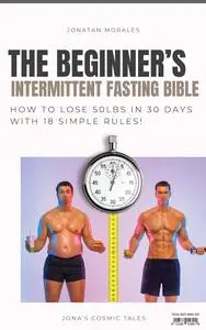 The Beginner's Intermittent Fasting Bible: How to Lose 50lbs in 30 Days with 18 Simple Rules