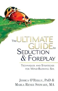 The Ultimate Guide to Seduction & Foreplay: Techniques and Strategies for Mind-Blowing Sex