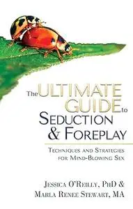 The Ultimate Guide to Seduction & Foreplay: Techniques and Strategies for Mind-Blowing Sex